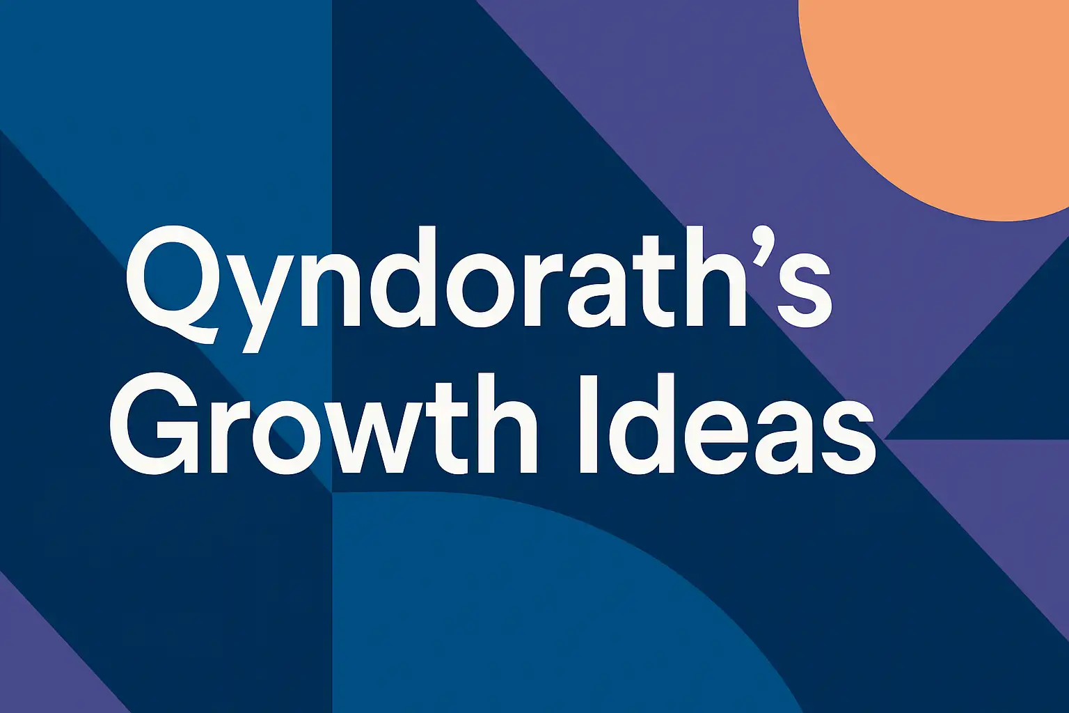 Qyndorath’s Growth Ideas